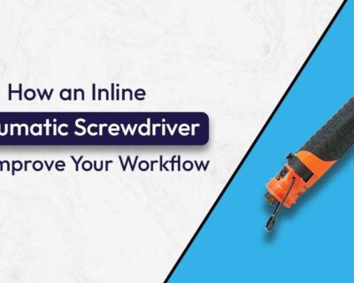 How an Inline Pneumatic Screwdriver Can Improve Your Workflow