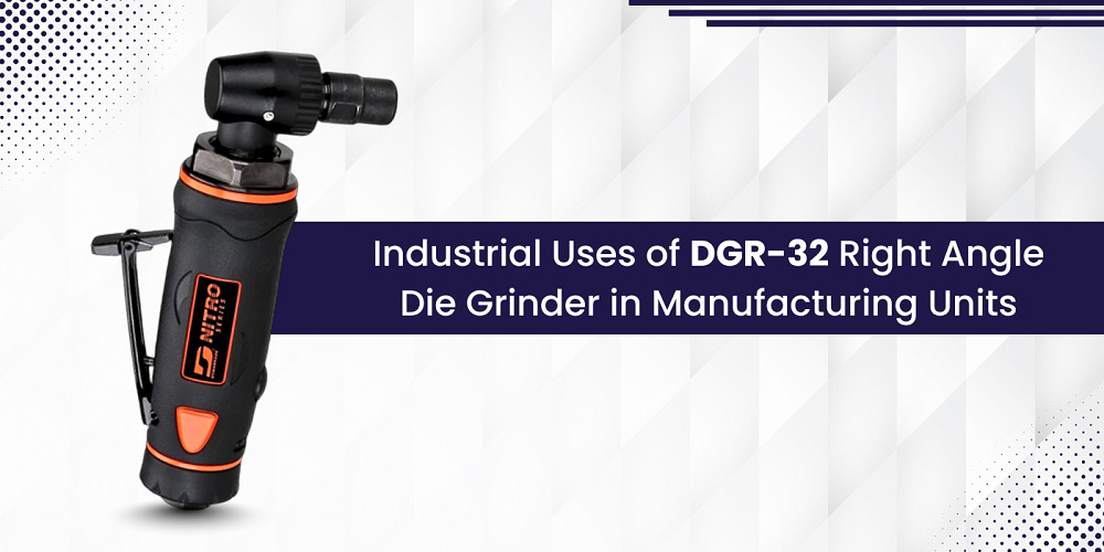 Industrial Uses of DGR-32 Right Angle Die Grinder in Manufacturing Units