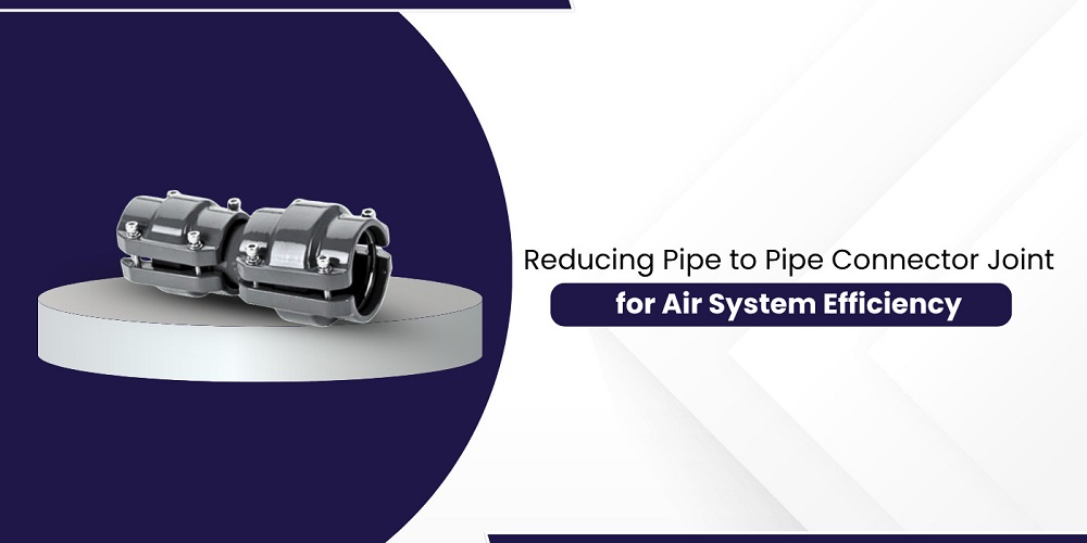 Reducing Pipe to Pipe Connector Joint for Air System Efficiency